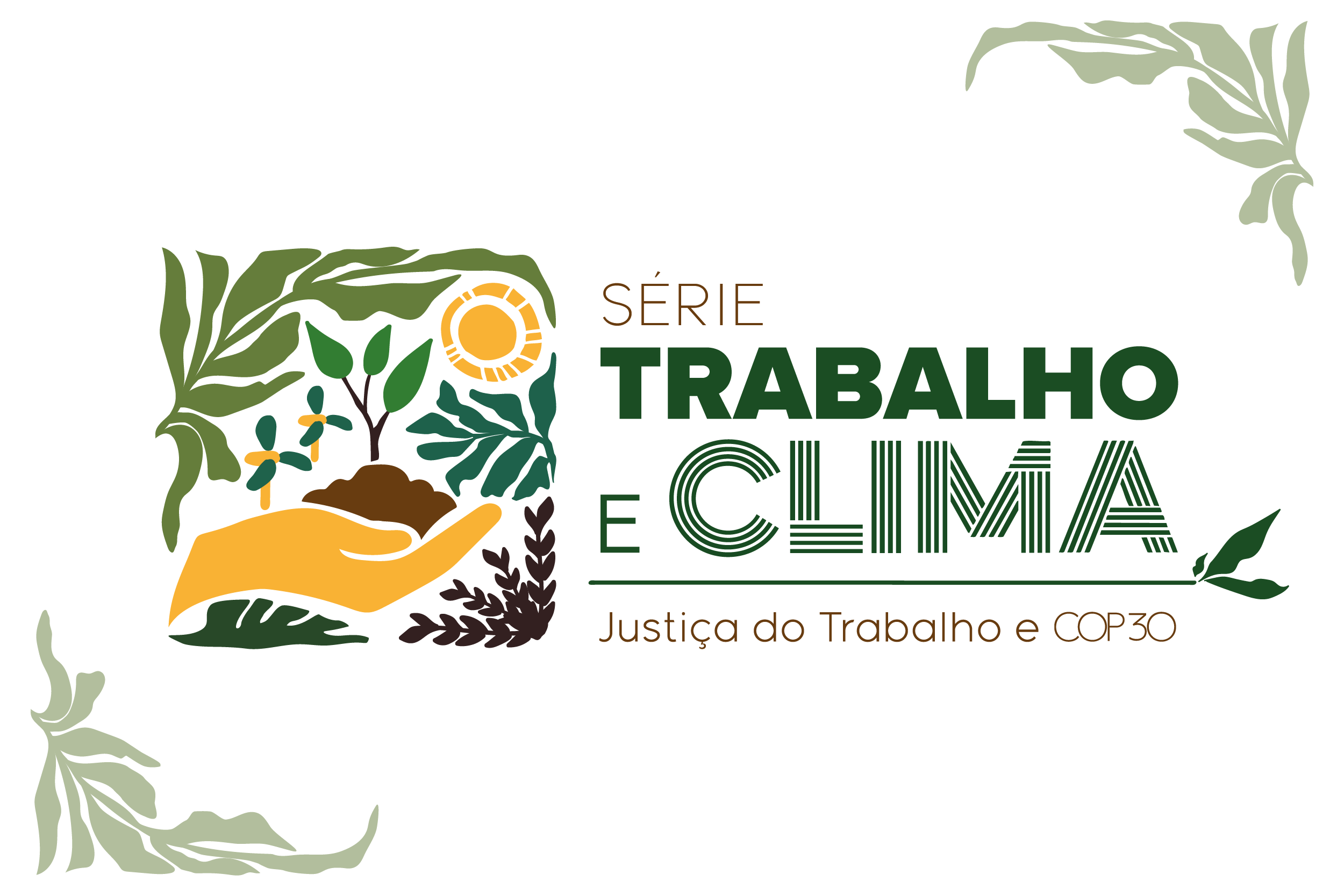 A imagem apresenta o logotipo da série “Trabalho e Clima – Justiça do Trabalho e COP30”, com ilustrações de folhas, sol, uma mão segurando terra e mudas, simbolizando sustentabilidade